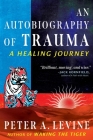 An Autobiography of Trauma: A Healing Journey By Peter A. Levine Cover Image