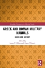 Greek and Roman Military Manuals: Genre and History (Routledge Monographs in Classical Studies) By James T. Chlup (Editor), Conor Whately (Editor) Cover Image