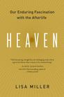 Heaven: Our Enduring Fascination with the Afterlife By Lisa Miller Cover Image