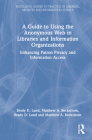 A Guide to Using the Anonymous Web in Libraries and Information Organizations: Enhancing Patron Privacy and Information Access By Brady D. Lund, Matthew A. Beckstrom Cover Image