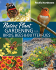 Native Plant Gardening for Birds, Bees & Butterflies: Pacific Northwest By Jaret C. Daniels Cover Image