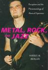 Metal, Rock, and Jazz: Perception and the Phenomenology of Musical Experience By Harris M. Berger Cover Image