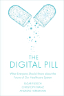 The Digital Pill: What Everyone Should Know about the Future of Our Healthcare System Cover Image