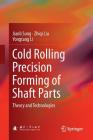 Cold Rolling Precision Forming of Shaft Parts: Theory and Technologies Cover Image