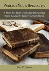 Publish Your Specialty: A Step-By-Step Guide for Imparting Your Research Expertise to Others By Dina C. Carson Cover Image