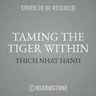 Taming the Tiger Within: Meditations on Transforming Difficult Emotions By Thich Nhat Hanh, Pritam Singh (Editor), Edoardo Ballerini (Read by) Cover Image