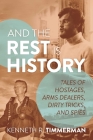 And the Rest Is History: Tales of Hostages, Arms Dealers, Dirty Tricks, and Spies By Kenneth  R. Timmerman Cover Image