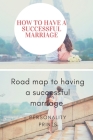 How to have a successful marriage: Road map to having a successful marriage By Personality Prints Cover Image