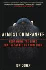 Almost Chimpanzee: Redrawing the Lines That Separate Us from Them By Jon Cohen Cover Image