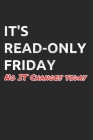 It's Read-Only Friday No IT Changes Today: Administrator Notebook for Sysadmin / Network or Security Engineer / DBA in IT Infrastructure / Information Cover Image