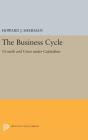 The Business Cycle: Growth and Crisis Under Capitalism (Princeton Legacy Library #1190) By Howard J. Sherman Cover Image