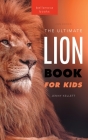 Lion Books The Ultimate Lion Book for Kids: 100+ Amazing Lion Facts, Photos, Quiz + More By Jenny Kellett Cover Image