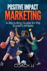 Positive Impact Marketing - A Recruiting Guide for the Student-Athlete By Coach Jj Cover Image