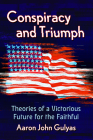 Conspiracy and Triumph: Theories of a Victorious Future for the Faithful By Aaron John Gulyas Cover Image