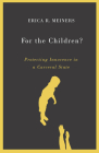 For the Children?: Protecting Innocence in a Carceral State By Erica R. Meiners Cover Image
