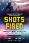Shots Fired: The Misunderstandings, Misconceptions, and Myths about Police Shootings By Joseph K. Loughlin, Kate Clark Flora Cover Image