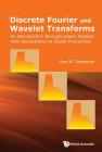 Discrete Fourier and Wavelet Transforms: An Introduction Through Linear Algebra with Applications to Signal Processing By Roe W. Goodman Cover Image