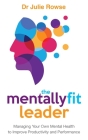 The Mentally Fit Leader: Managing Your Own Mental Health to Improve Productivity and Performance Cover Image