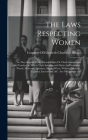 The Laws Respecting Women: As They Regard Their Natural Rights Or Their Connections and Conduct in Which Their Interests and Duties As Daughters, Cover Image