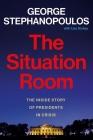 The Situation Room: The Inside Story of Presidents in Crisis By George Stephanopoulos, Lisa Dickey (With) Cover Image