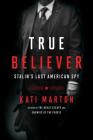 True Believer: Stalin's Last American Spy By Kati Marton Cover Image