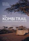 The Kombi Trail: Across Three Continents in a VW Van By Robert Cox, Roger Sherwin, Tony Thompson Cover Image