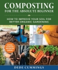 Composting for the Absolute Beginner: How to Improve Your Soil for Better Organic Gardening By Dede Cummings Cover Image