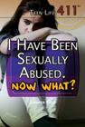 I Have Been Sexually Abused. Now What? (Teen Life 411) Cover Image