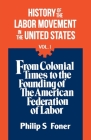 The History Of the Labor Movement, Vol. 1 (History of the Labor Movement in the United States) Cover Image