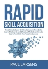 Rapid Skill Acquisition: The Ultimate Guide On How to Acquire New Skills, Learn The Secrets and Effective Methods on How to Learn New Skills Yo Cover Image