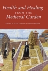 Health and Healing from the Medieval Garden By Peter Dendle (Editor), Alain Touwaide (Editor), Alain Touwaide (Contribution by) Cover Image