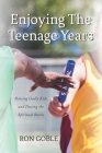 Enjoying The Teenage Years: Raising Godly Kids and Passing the Spiritual Baton By Ron Goble Cover Image