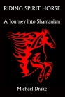 Riding Spirit Horse: A Journey Into Shamanism Cover Image