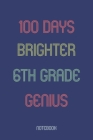 100 Days Brighter 6th Grade Genuis: Notebook By Awesome School Gifts Publishing Cover Image