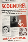 Scoundrel: How a Convicted Murderer Persuaded the Women Who Loved Him, the Conservative Establishment, and the Courts to Set Him Free By Sarah Weinman Cover Image