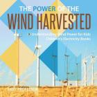 The Power of the Wind Harvested - Understanding Wind Power for Kids Children's Electricity Books By Baby Professor Cover Image