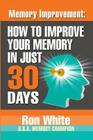 Memory Improvement: How To Improve Your Memory In Just 30 Days Cover Image