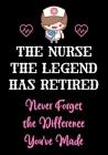 The Nurse The Legend Has Retired - Never Forget The Difference You've Made: Nurse Retirement Gifts for Women Funny - Gifts for Nurses - Retiring Nurse Cover Image