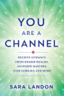 You Are a Channel: Receive Guidance from Higher Realms, Ascended Masters, Star Families, and More Cover Image
