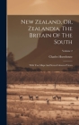 New Zealand, Or, Zealandia, The Britain Of The South: With Two Maps And Seven Coloured Views; Volume 2 By Charles Hursthouse Cover Image