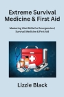 Extreme Survival Medicine & First Aid: Mastering Vital Skills for Emergencies Survival Medicine & First Aid Cover Image