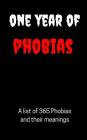 One Year of Phobias - 365 Phobias and their meanings: From Agoraphobia to Xenophobia By J. P. James Cover Image