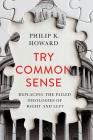 Try Common Sense: Replacing the Failed Ideologies of Right and Left By Philip K. Howard Cover Image