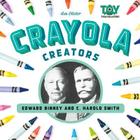 Crayola Creators: Edwin Binney and C. Harold Smith: Edwin Binney and C. Harold Smith By Lee Slater Cover Image