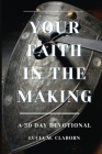 Your Faith In The Making: A 30-Day Devotional Cover Image