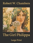 The Girl Philippa: Large Print By Robert W. Chambers Cover Image