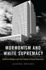 Mormonism and White Supremacy: American Religion and the Problem of Racial Innocence By Joanna Brooks Cover Image