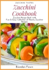 Zucchini Cookbook: Zucchini Recipe Book with Fun & Easy Collection of Hearty Zucchini Recipes By Brendan Fawn Cover Image