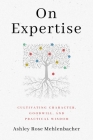 On Expertise: Cultivating Character, Goodwill, and Practical Wisdom By Ashley Rose Mehlenbacher Cover Image