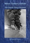 When Tankers Collide - The Pacific Glory Disaster By Richard M. Jones Cover Image